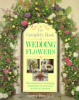 The_Complete_Book_of_Wedding_Flowers___Stunning_Flower_Arranging_Inspiration_for_Everyone_and_Every_Location